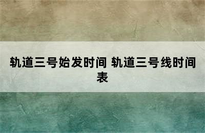 轨道三号始发时间 轨道三号线时间表